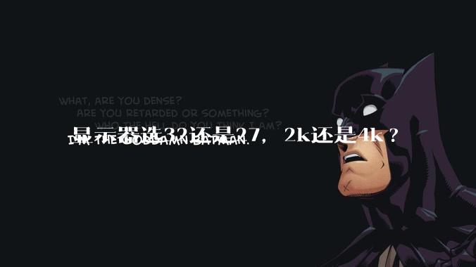 显示器选32还是27，2k还是4k?